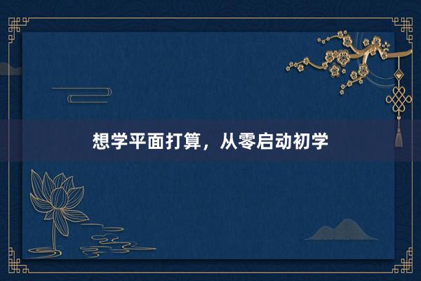 想学平面打算，从零启动初学
